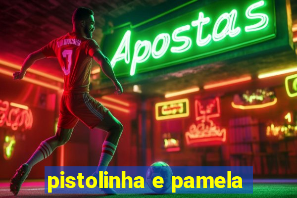 pistolinha e pamela