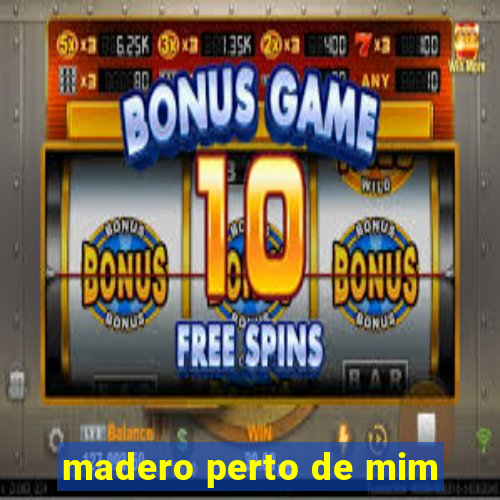 madero perto de mim