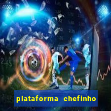 plataforma chefinho 777 bet