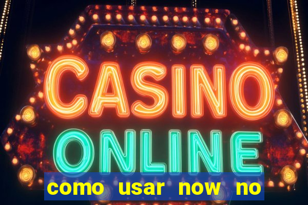 como usar now no big win