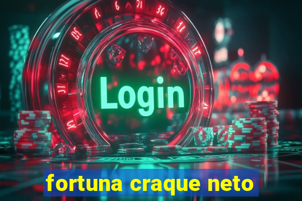 fortuna craque neto