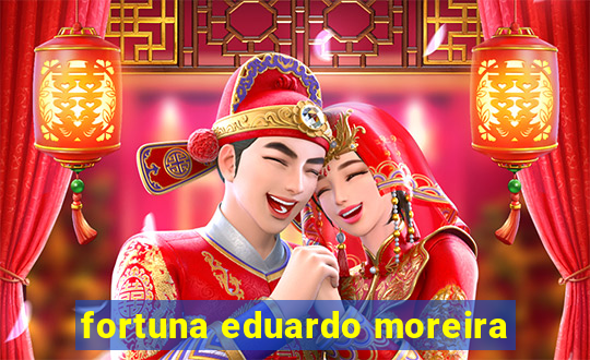 fortuna eduardo moreira