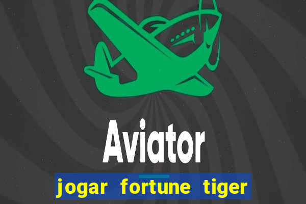 jogar fortune tiger de graca
