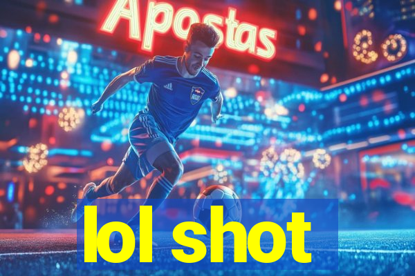 lol shot