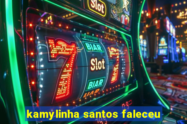 kamylinha santos faleceu