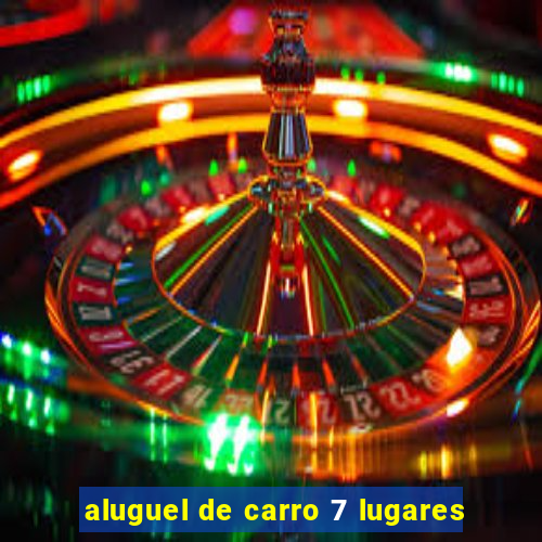 aluguel de carro 7 lugares