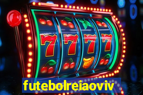 futebolreiaovivo
