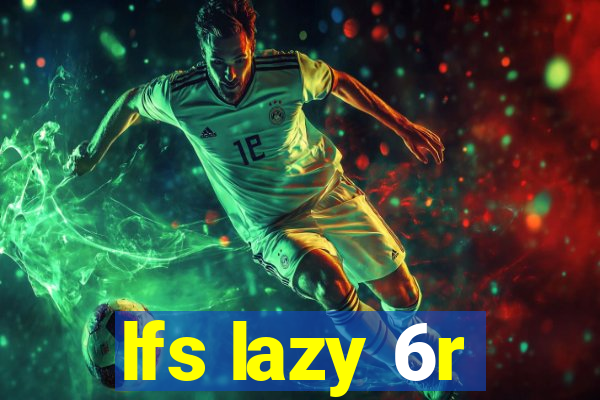 lfs lazy 6r