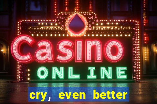 cry, even better if you beg
