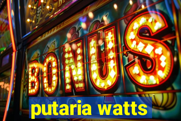 putaria watts