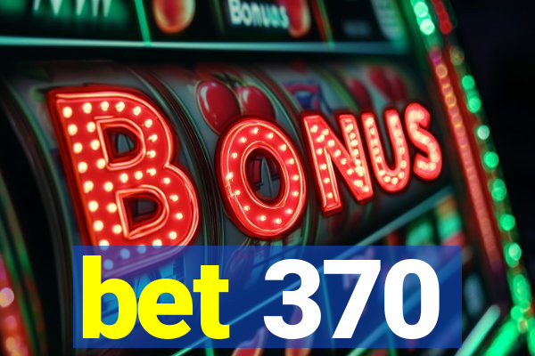 bet 370