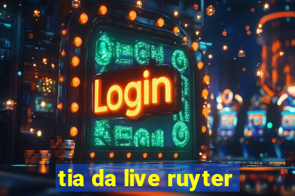 tia da live ruyter