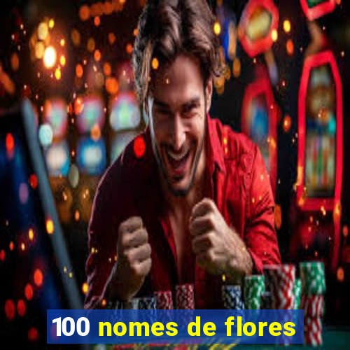 100 nomes de flores