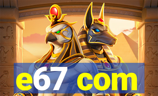 e67 com