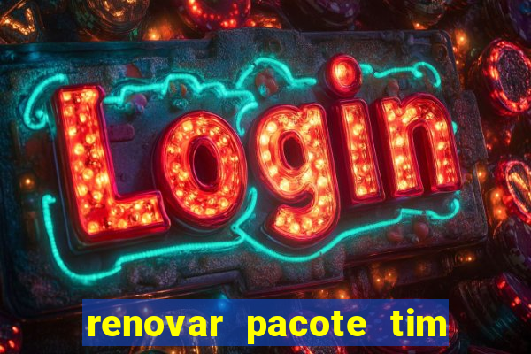 renovar pacote tim beta antes do prazo