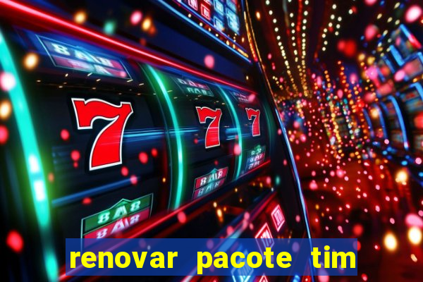 renovar pacote tim beta antes do prazo