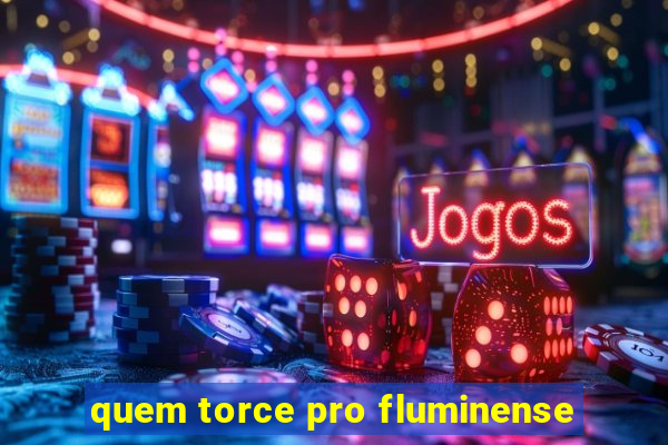 quem torce pro fluminense