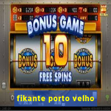 fikante porto velho