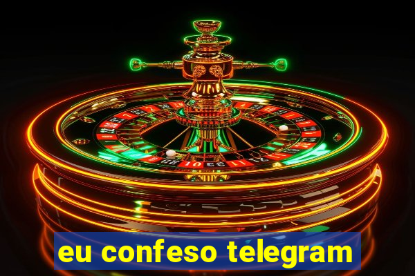 eu confeso telegram
