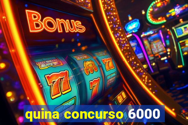 quina concurso 6000