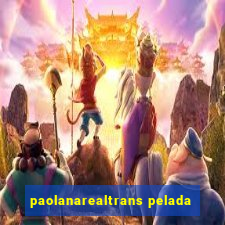 paolanarealtrans pelada