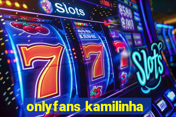 onlyfans kamilinha