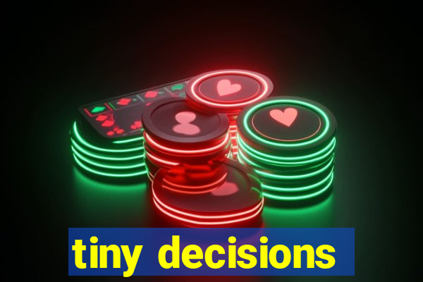tiny decisions
