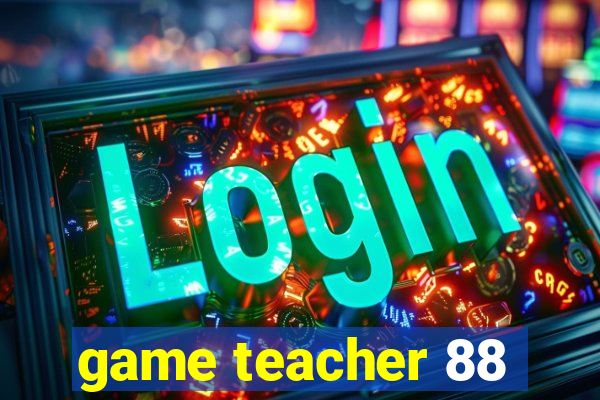 game teacher 88