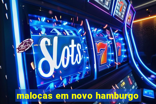 malocas em novo hamburgo