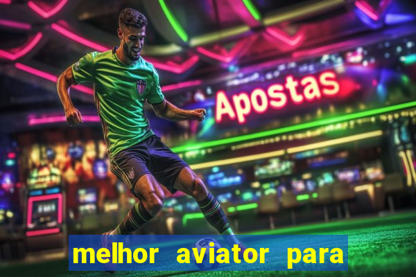 melhor aviator para ganhar dinheiro