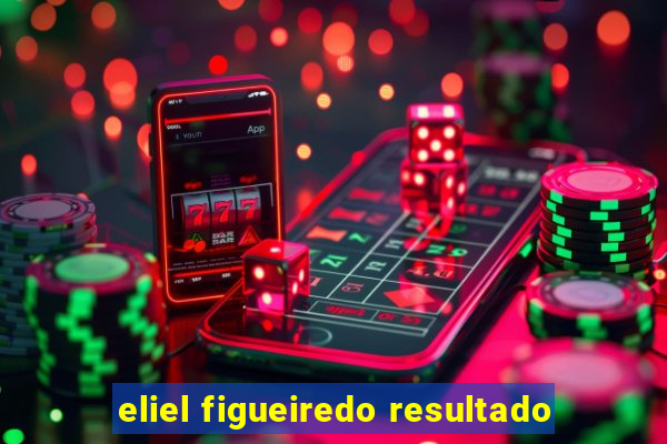 eliel figueiredo resultado