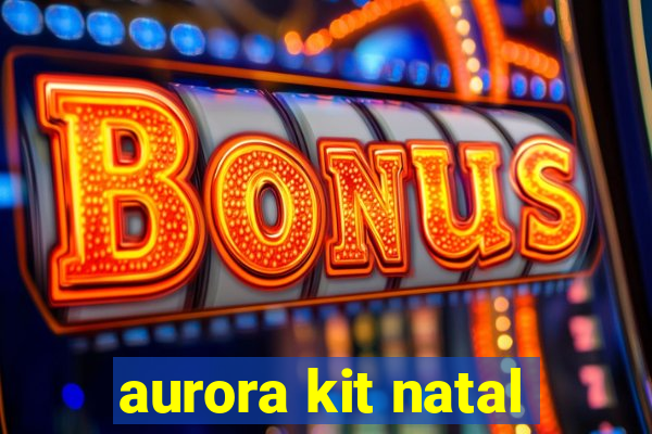 aurora kit natal