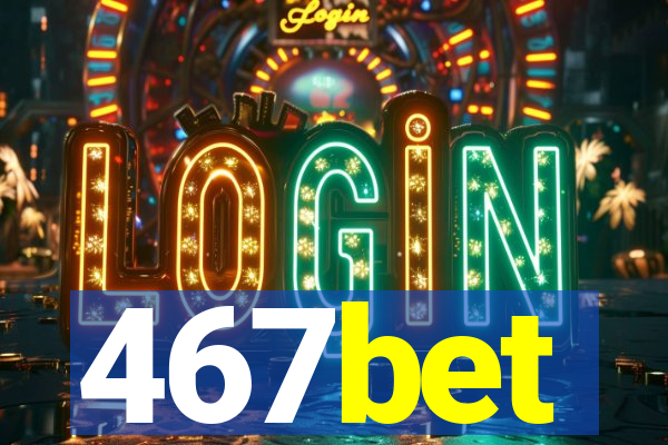 467bet