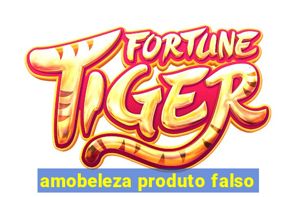 amobeleza produto falso