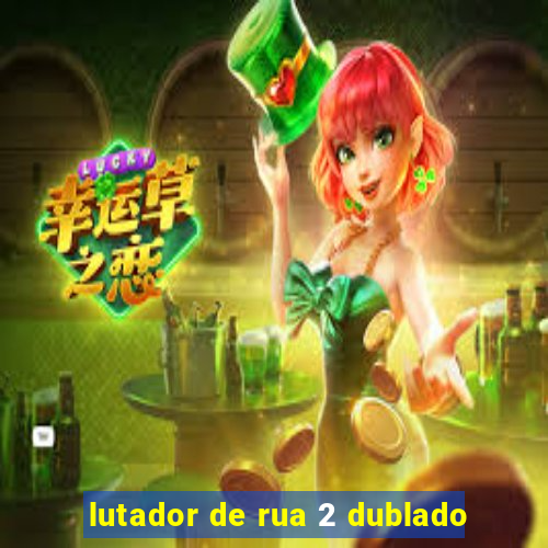 lutador de rua 2 dublado