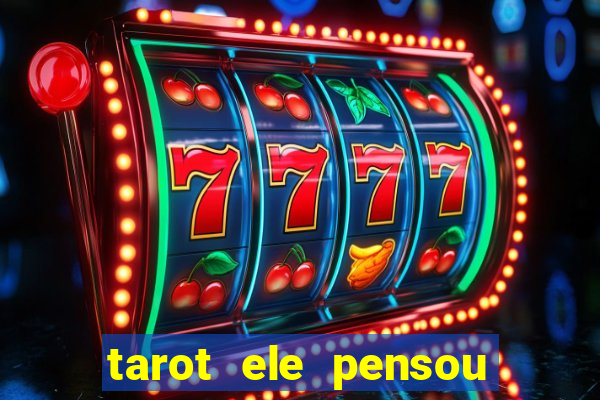 tarot ele pensou em mim hoje