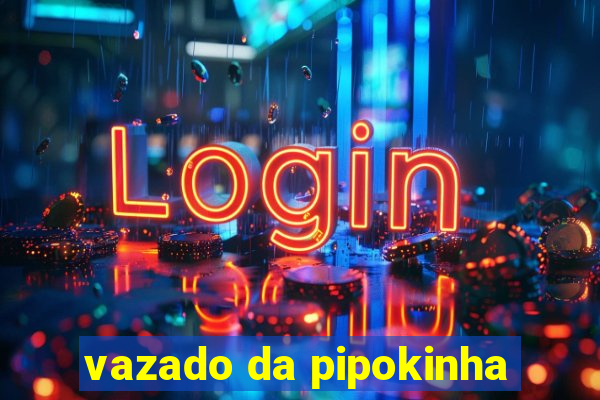 vazado da pipokinha