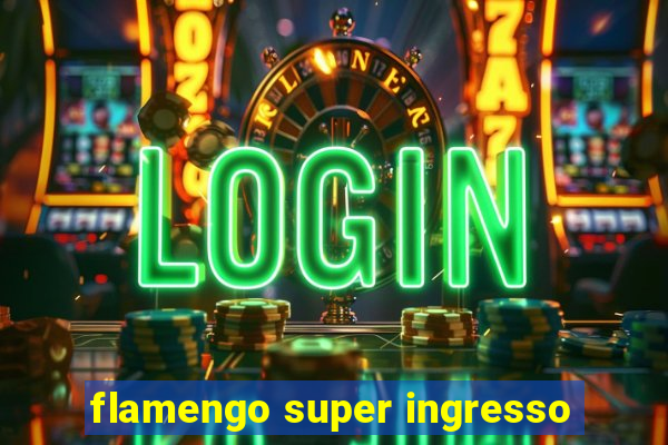 flamengo super ingresso