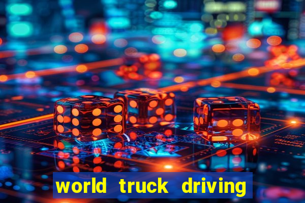 world truck driving simulator dinheiro infinito tudo desbloqueado 2024