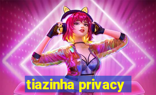 tiazinha privacy