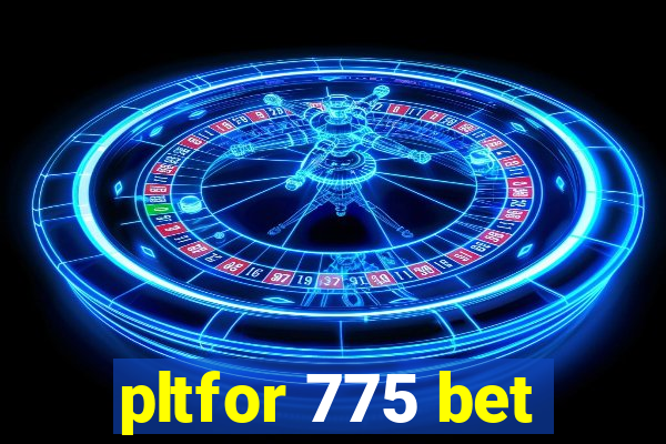 pltfor 775 bet