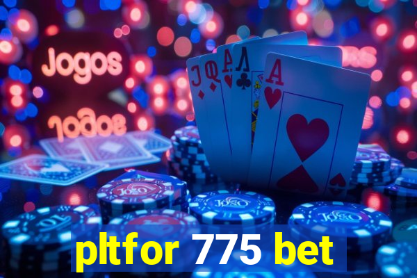 pltfor 775 bet