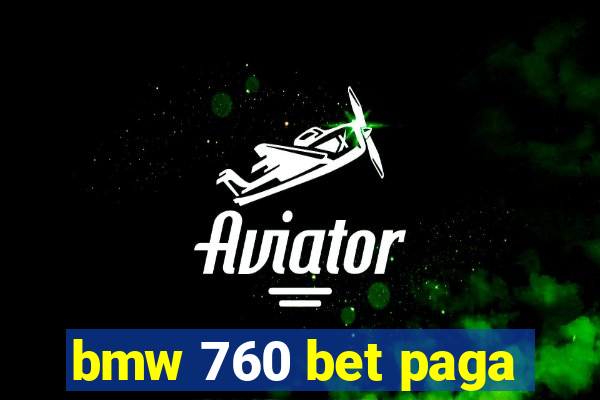 bmw 760 bet paga