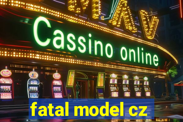 fatal model cz