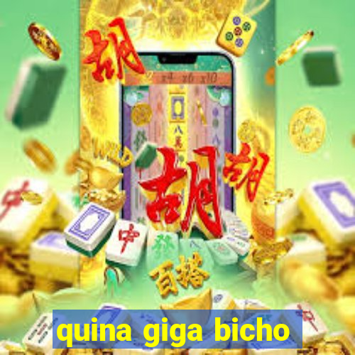 quina giga bicho