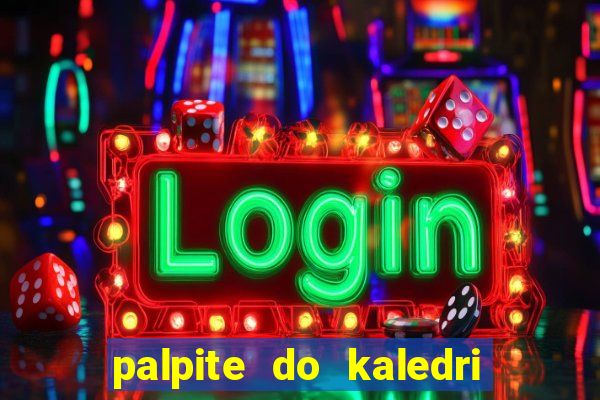 palpite do kaledri para o jogo do bicho