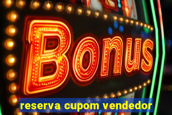reserva cupom vendedor