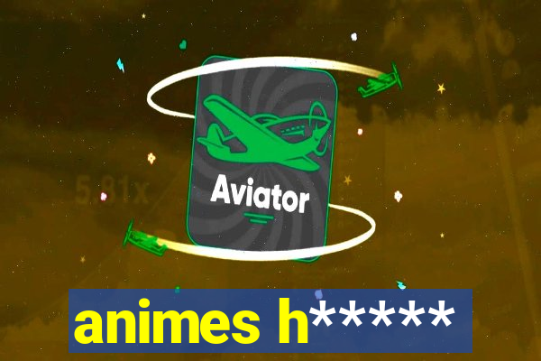 animes h*****