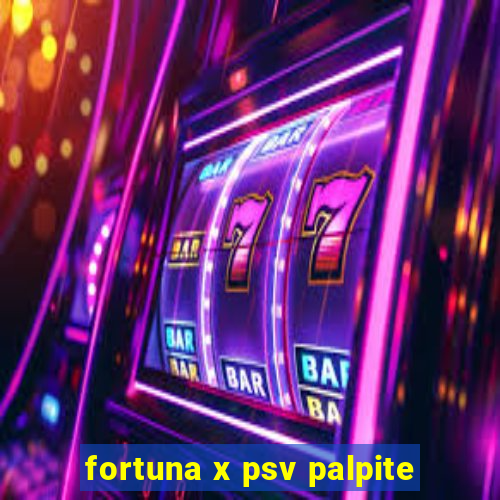 fortuna x psv palpite