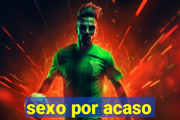 sexo por acaso